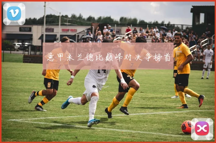 意甲米兰德比巅峰对决争榜首