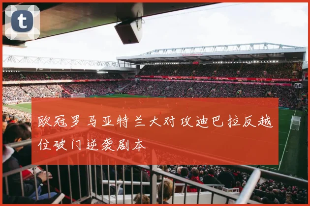 欧冠罗马亚特兰大对攻迪巴拉反越位破门逆袭剧本