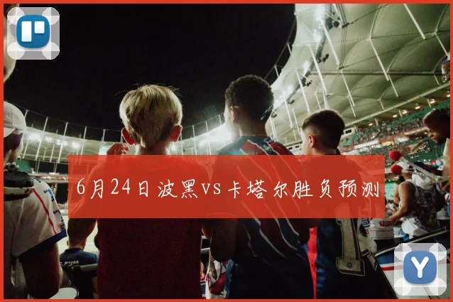 6月24日波黑vs卡塔尔胜负预测 · 用户常问
