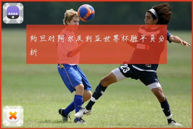 约旦对阿尔及利亚世界杯胜平负分析