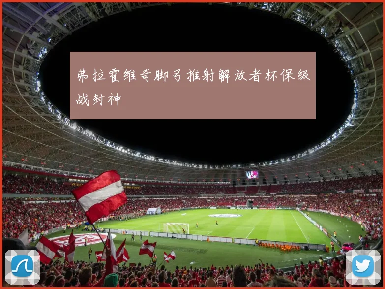 弗拉霍维奇脚弓推射解放者杯保级战封神