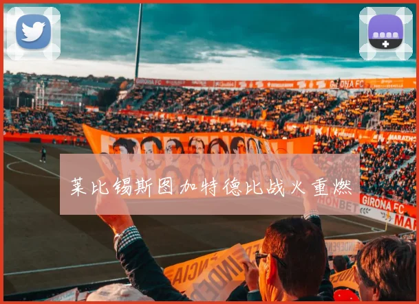 莱比锡斯图加特德比战火重燃
