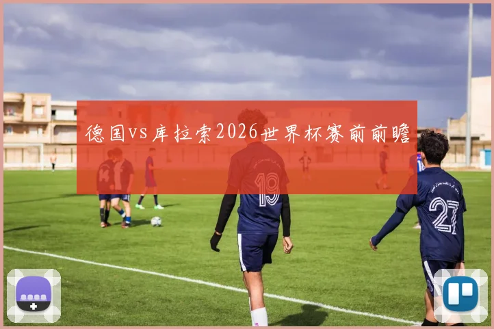 德国vs库拉索2026世界杯赛前前瞻