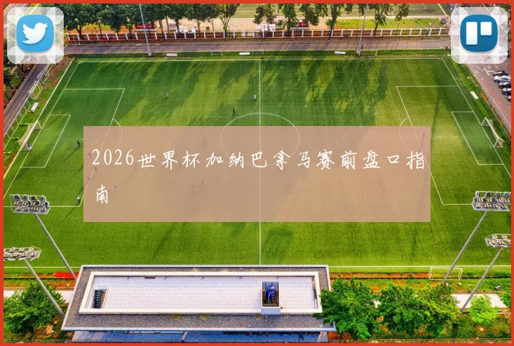 2026世界杯加纳巴拿马赛前盘口指南