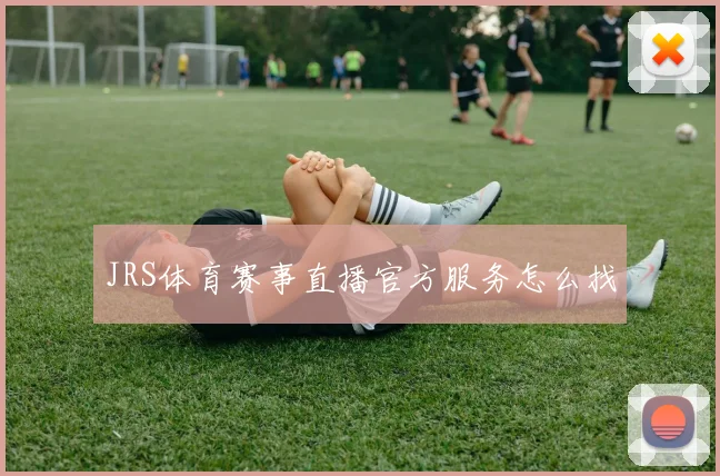 JRS体育赛事直播官方服务怎么找